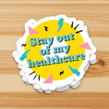 Stay Out Of My Healthcare Sticker